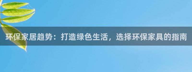 沐鸣2平台登录：环保家居趋势：打造绿色生活，选择环保家具的指