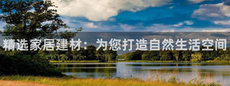 沐鸣2怎么注册：精选家居建材：为您打造自然生活空间