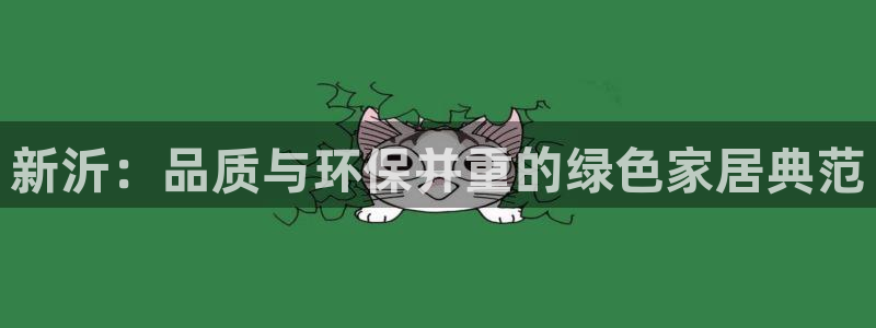 沐鸣2平台注册入口：新沂：品质与环保并重的绿色家居典范