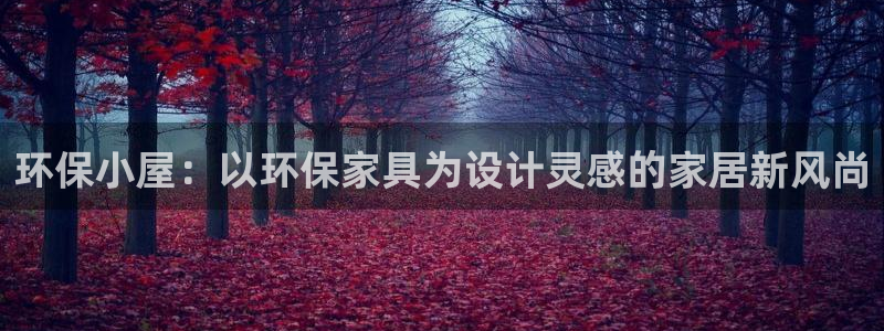 沐鸣2代理注册：环保小屋：以环保家具为设计灵感的家居新风尚
